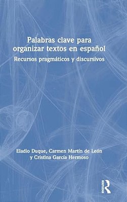 Palabras Clave Para Organizar Textos En Español: Recursos Pragmáticos Y Discursivos-..