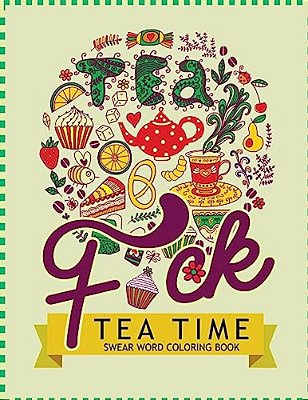 F*ck Tea Time Swear Word Coloring Books: For Fans Of Adult Coloring Books, Mandala Coloring Books, And Grown Ups Who Like Swearing, Curse Words, Cuss-..