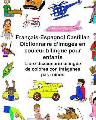 Français-Espagnol Castillan Dictionnaire D'Images En Couleur Bilingue Pour Enfants Libro-Diccionario Bilingüe De Colores Con Imágenes Para Niños-..