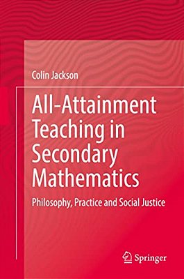 All-Attainment Teaching In Secondary Mathematics: Philosophy, Practice And Social Justice-..