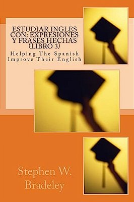 Estudiar Ingles Con: Expresiones Y Frases Hechas (Libro 3): Helping The Spanish Improve Their English-..