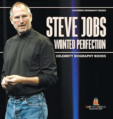 Steve Jobs Wanted Perfection - Celebrity Biography Books Children's Biography Books-..