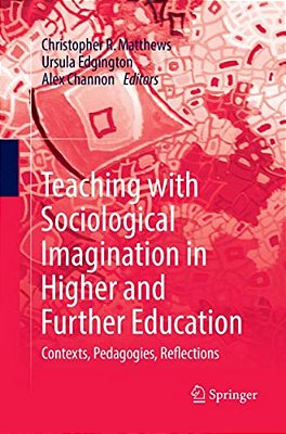 Teaching With Sociological Imagination In Higher And Further Education: Contexts, Pedagogies, Reflections-..