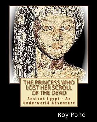 The Princess Who Lost Her Scroll Of The Dead: Ancient Egypt - An Underworld Adventure-..