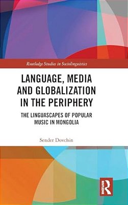 Language, Media And Globalization In The Periphery: The Linguascapes Of Popular Music In Mongolia-..