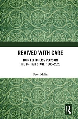 Revived With Care: John Fletcher's Plays On The British Stage, 1885-2020-..