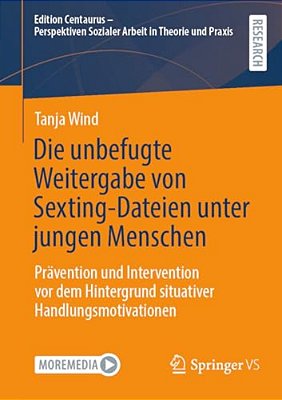 Die Unbefugte Weitergabe Von Sexting-Dateien Unter Jungen Menschen: Prävention Und Intervention Vor Dem Hintergrund Situativer Handlungsmotivationen-..