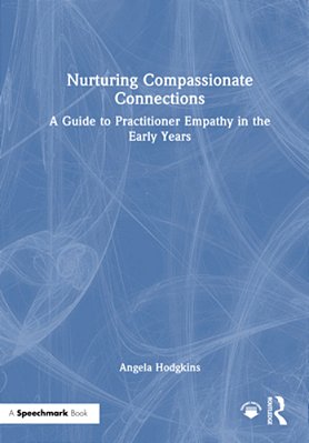 Nurturing Compassionate Connections: A Guide To Practitioner Empathy In The Early Years-..