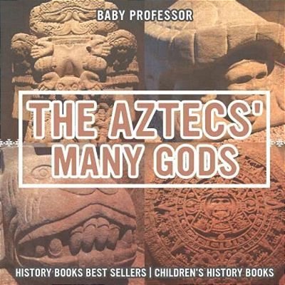 The Aztecs' Many Gods - History Books Best Sellers Children's History Books-..