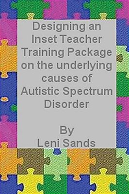 Designing An Inset Teacher Training Package On The Underlying Causes Of Autistic Spectrum Disorder-..