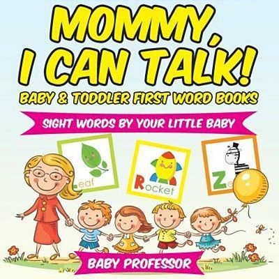 Mommy, I Can Talk! Sight Words By Your Little Baby. - Baby & Toddler First Word Books-..