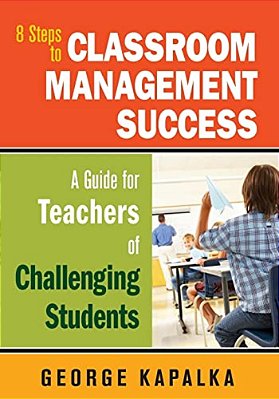 Eight Steps To Classroom Management Success: A Guide For Teachers Of Challenging Students-..