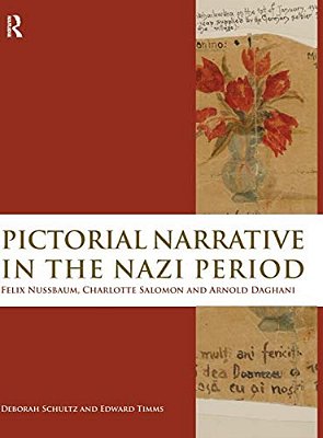 Pictorial Narrative In The Nazi Period: Felix Nussbaum, Charlotte Salomon And Arnold Daghani-..