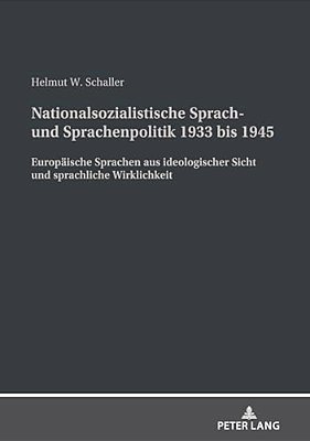Nationalsozialistische Sprach- Und Sprachenpolitik 1933 Bis 1945: Europaeische Sprachen Aus Ideologischer Sicht Und Sprachliche Wirklichkeit-..