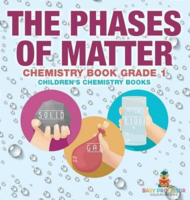 The Phases Of Matter - Chemistry Book Grade 1 Children's Chemistry Books-..