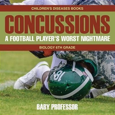 Concussions: A Football Player's Worst Nightmare - Biology 6Th Grade Children's Diseases Books-..