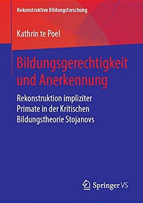 Bildungsgerechtigkeit Und Anerkennung: Rekonstruktion Impliziter Primate In Der Kritischen Bildungstheorie Stojanovs-..