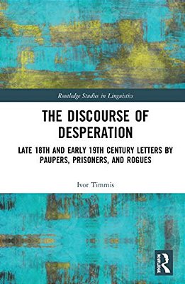 The Discourse Of Desperation: Late 18Th And Early 19Th Century Letters By Paupers, Prisoners, And Rogues-..