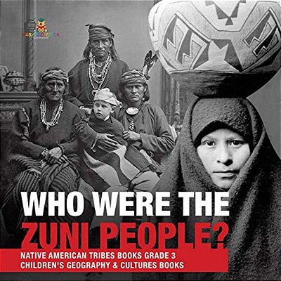 Who Were The Zuni People? Native American Tribes Books Grade 3 Children's Geography & Cultures Books-..