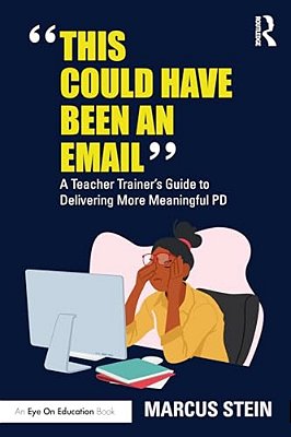 This Could Have Been An Email: A Teacher Trainer's Guide To Delivering More Meaningful Pd-..