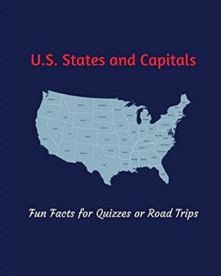 U. S. States And Capitals: Fun Facts For Quizzes Or Road Trips-..