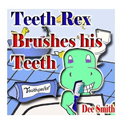 Teeth Rex Brushes His Teeth: A Rhyming Picture Book That Encourages Kids To Brush Their Teeth And Enjoy Brushing Their Teeth-..
