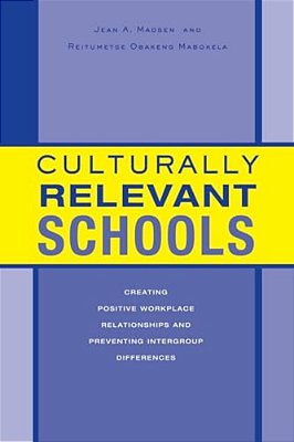 Culturally Relevant Schools: Creating Positive Workplace Relationships And Preventing Intergroup Differences-..