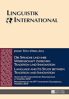 Die Sprache Und Ihre Wissenschaft Zwischen Tradition Und Innovation/Language And Its Study Between Tradition And Innovation: Akten Des 45. Linguisti-..