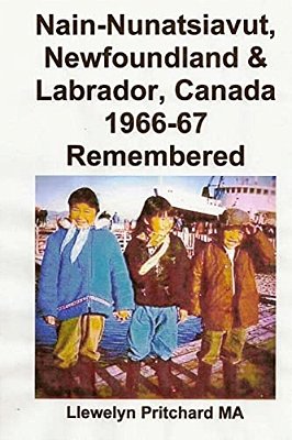 Nain-Nunatsiavut, Newfoundland & Labrador, Canada 1966-67: Remembered-..