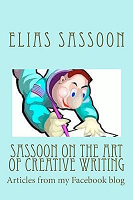 Sassoon On The Art Of Creative Writing: Articles From My Facebook Blog-..