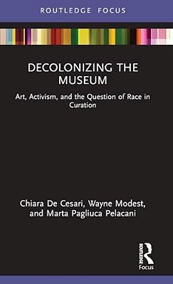 Decolonizing The Museum: Art, Activism, And The Question Of Race In Curation-..