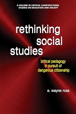 Rethinking Social Studies: Critical Pedagogy In Pursuit Of Dangerous Citizenship (Hc)-..