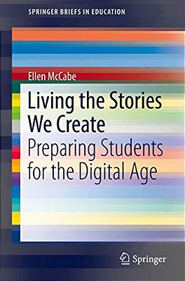 Living The Stories We Create: Preparing Students For The Digital Age-..