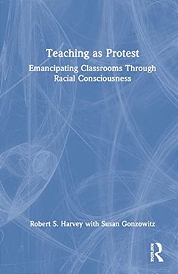 Teaching As Protest: Emancipating Classrooms Through Racial Consciousness-..
