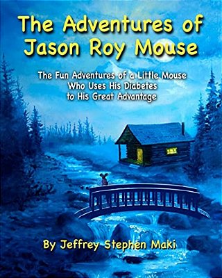 The Adventures Of Jason Roy Mouse: The Fun Adventures Of A Little Mouse Who Uses His Diabetes To His Great Advantage-..