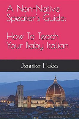 A Non-Native Speaker's Guide: How To Teach Your Baby Italian-..
