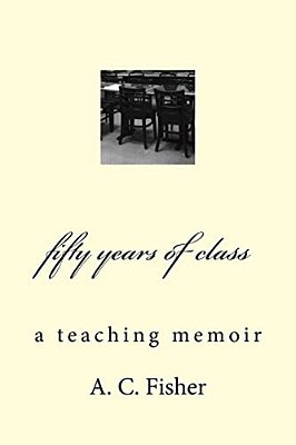 Fifty Years Of Class: A Teaching Memoir-..