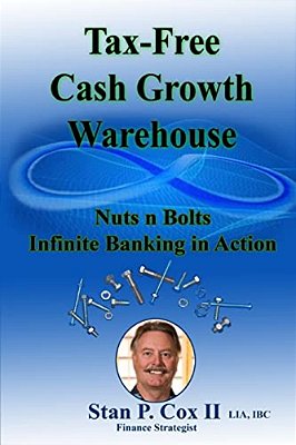 Tax Free Cash Growth Warehouse Nuts N Bolts: Infinite Banking In Action-..