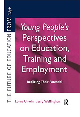 Young People's Perspectives On Education, Training And Employment: Realising Their Potential-..
