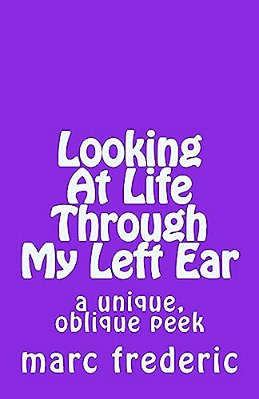 Looking At Life Through My Left Ear: A Unique, Oblique Peek-..