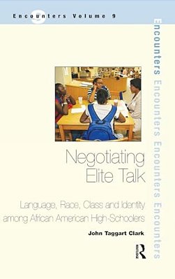 Negotiating Elite Talk: Language, Race, Class And Identity Among African American High Schoolers-..
