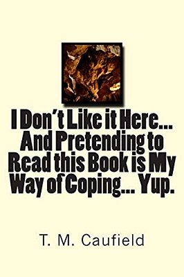 I Don't Like It Here... And Pretending To Read This Book Is My Way Of Coping... Yup. -..