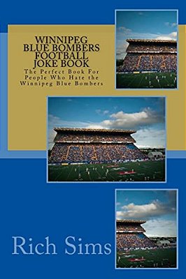 Winnipeg Blue Bombers Football Joke Book: The Perfect Book For People Who Hate The Winnipeg Blue Bombers-..