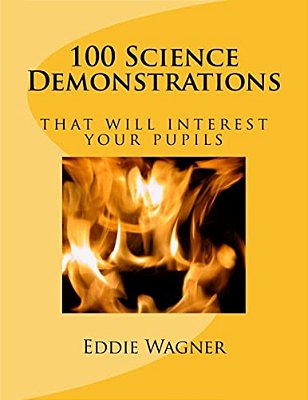 100 Science Demonstrations: That Will Interest Your Pupils-..