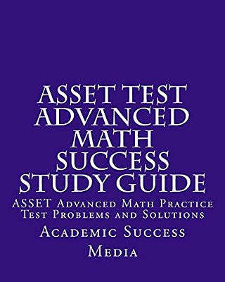 Asset Test Advanced Math Success Study Guide: Asset Advanced Math Practice Test Problems And Solutions-..