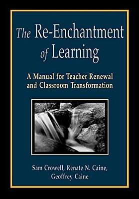 The Re-Enchantment Of Learning: A Manual For Teacher Renewal And Classroom Transformation-..