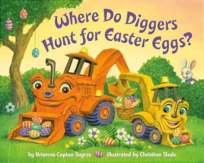 Where Do Diggers Hunt For Easter Eggs?: A Diggers Board Book-..