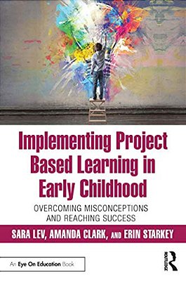 Implementing Project Based Learning In Early Childhood: Overcoming Misconceptions And Reaching Success-..