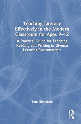Teaching Literacy Effectively In The Modern Classroom For Ages 9-12: A Practical Guide For Teaching Reading And Writing In Diverse Learning Environmen-..