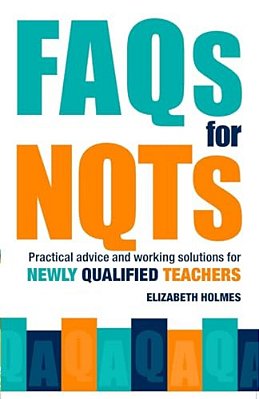 Faqs For Nqts: Practical Advice And Working Solutions For Newly Qualified Teachers-..